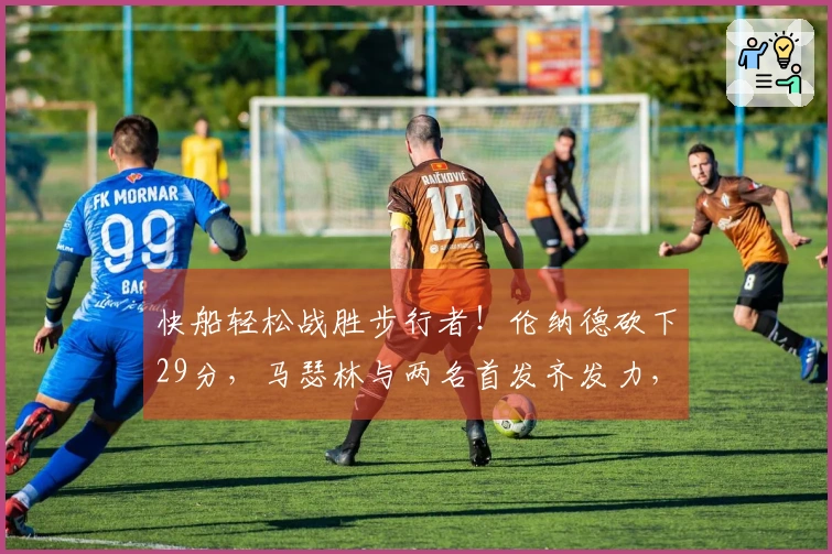 快船轻松战胜步行者！伦纳德砍下29分，马瑟林与两名首发齐发力，尼德豪泽因伤缺阵