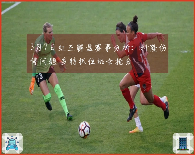 3月7日红王解盘赛事分析：科隆伤停问题 多特抓住机会抢分